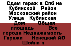 Сдам гараж в Спб на Кубинской › Район ­ Московский район › Улица ­ Кубинская › Дом ­ 3 › Общая площадь ­ 18 - Все города Недвижимость » Гаражи   . Ненецкий АО,Шойна п.